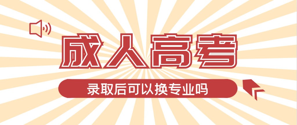 2024年本溪成人高考录取后还可以换专业吗？本溪成考网